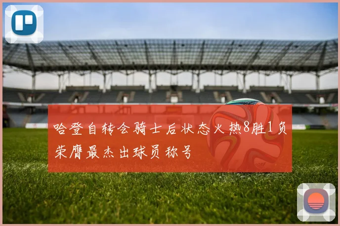 哈登自转会骑士后状态火热8胜1负荣膺最杰出球员称号
