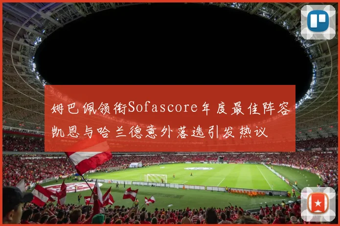 姆巴佩领衔Sofascore年度最佳阵容凯恩与哈兰德意外落选引发热议